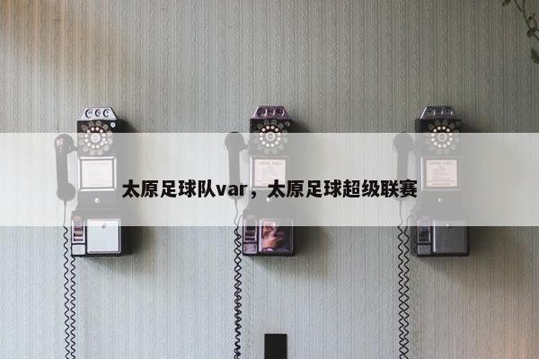太原足球队var，太原足球超级联赛