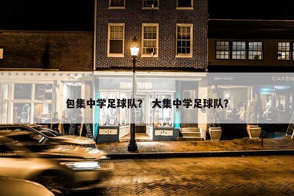 包集中学足球队？ 大集中学足球队？