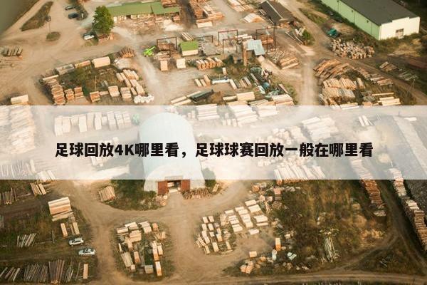 足球回放4K哪里看，足球球赛回放一般在哪里看