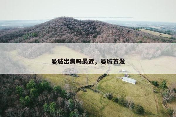 曼城出售吗最近，曼城首发