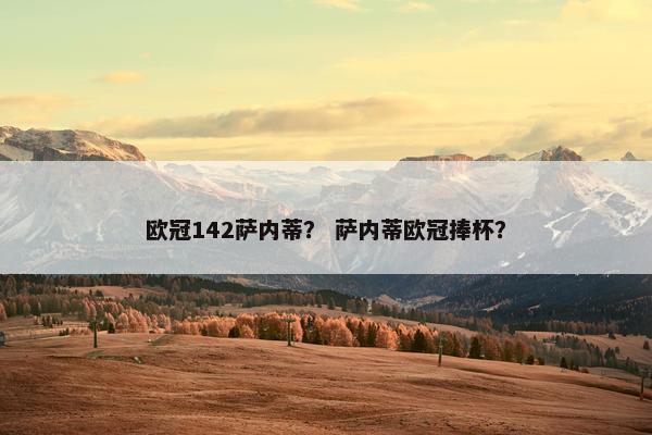 欧冠142萨内蒂？ 萨内蒂欧冠捧杯？
