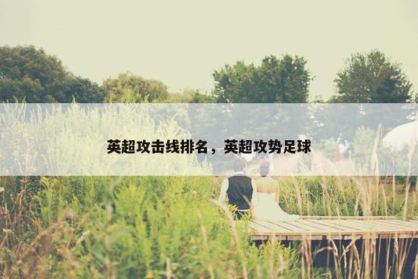 英超攻击线排名，英超攻势足球