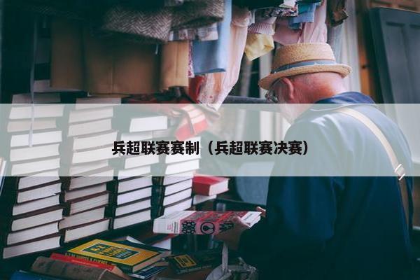 兵超联赛赛制（兵超联赛决赛）
