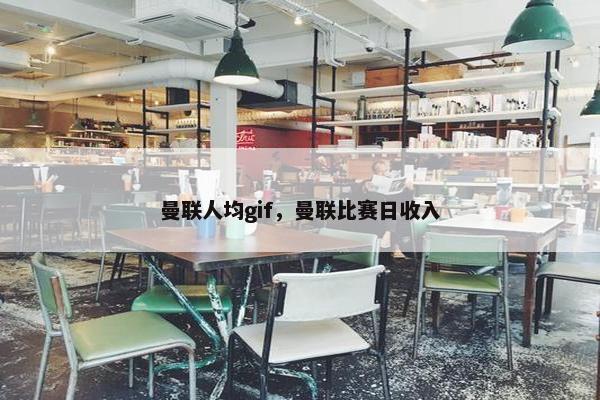 曼联人均gif，曼联比赛日收入