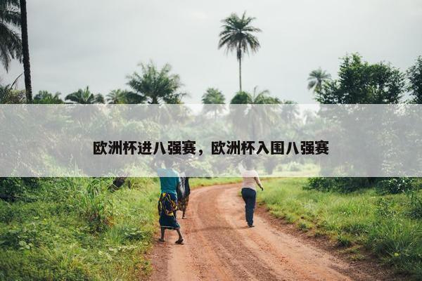 欧洲杯进八强赛，欧洲杯入围八强赛