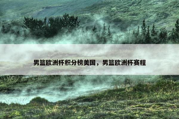 男篮欧洲杯积分榜美国，男篮欧洲杯赛程