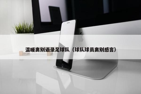 温暖离别语录足球队（球队球员离别感言）