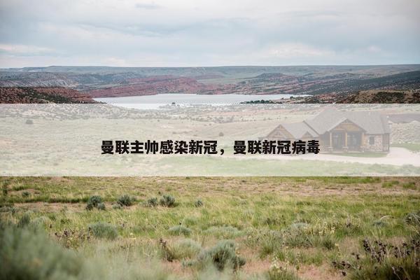 曼联主帅感染新冠，曼联新冠病毒