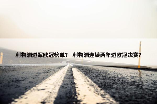 利物浦进军欧冠榜单？ 利物浦连续两年进欧冠决赛？