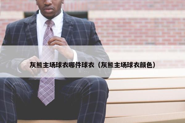 灰熊主场球衣哪件球衣（灰熊主场球衣颜色）