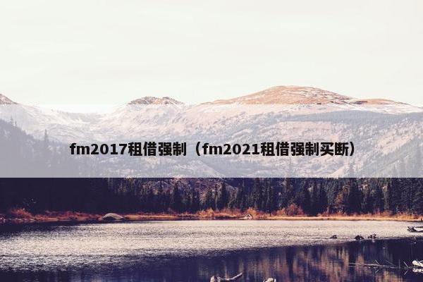 fm2017租借强制（fm2021租借强制买断）