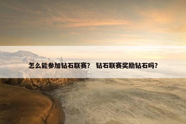 怎么能参加钻石联赛？ 钻石联赛奖励钻石吗？