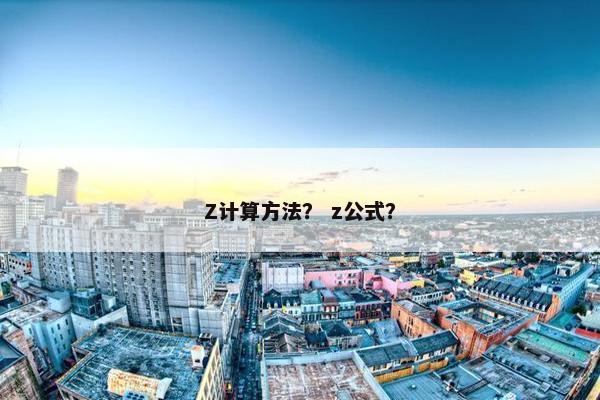 Z计算方法？ z公式？