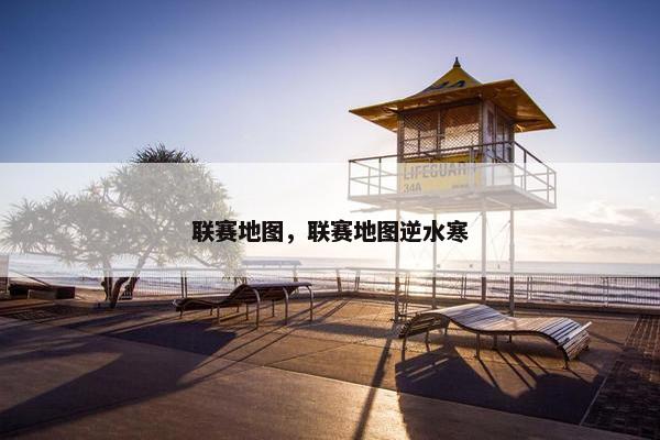 联赛地图，联赛地图逆水寒