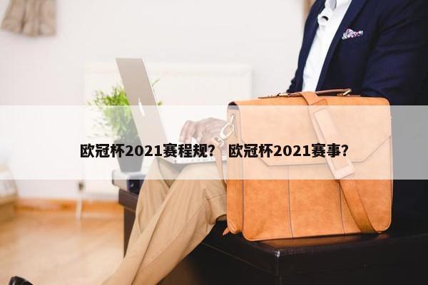 欧冠杯2021赛程规？ 欧冠杯2021赛事？