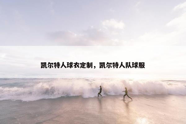 凯尔特人球衣定制，凯尔特人队球服