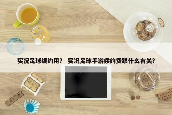 实况足球续约用？ 实况足球手游续约费跟什么有关？