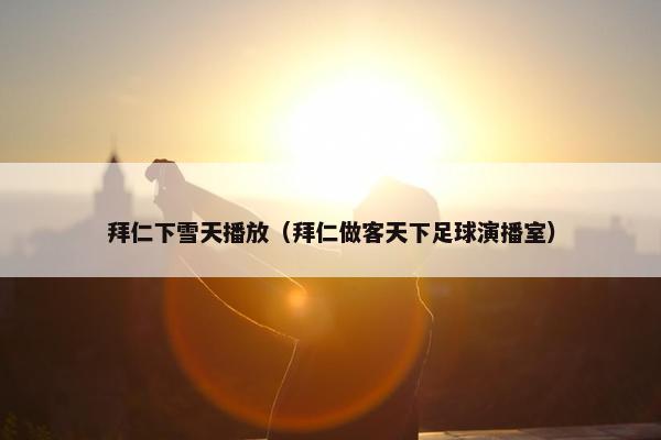 拜仁下雪天播放（拜仁做客天下足球演播室）