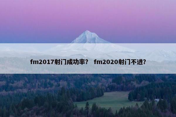 fm2017射门成功率？ fm2020射门不进？