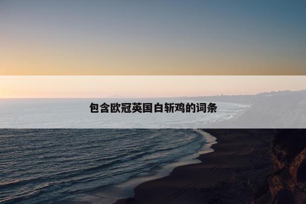 包含欧冠英国白斩鸡的词条