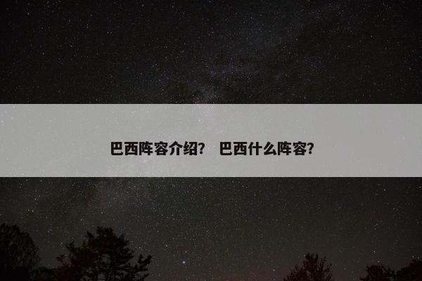 巴西阵容介绍？ 巴西什么阵容？