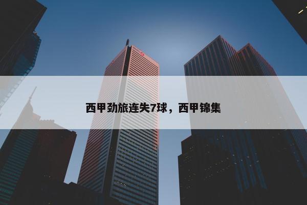 西甲劲旅连失7球，西甲锦集