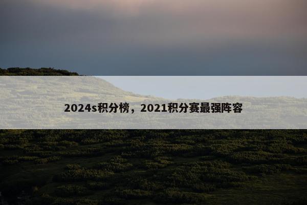 2024s积分榜，2021积分赛最强阵容