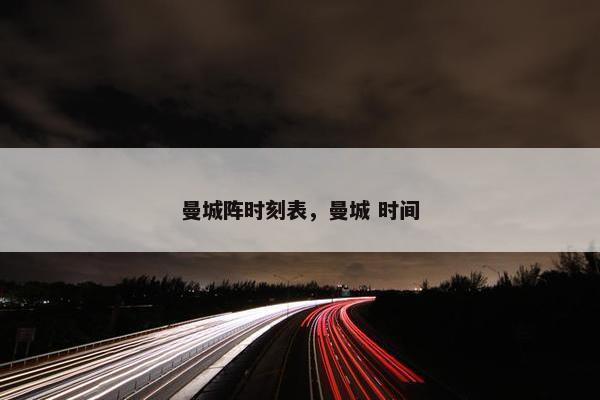 曼城阵时刻表，曼城 时间