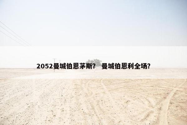 2052曼城伯恩茅斯？ 曼城伯恩利全场？