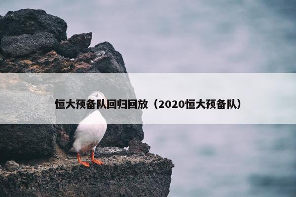 恒大预备队回归回放（2020恒大预备队）