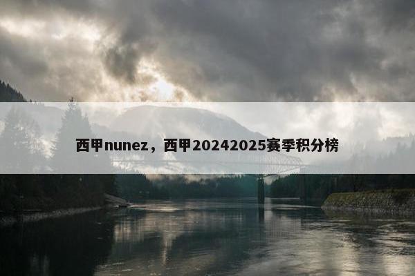 西甲nunez，西甲20242025赛季积分榜