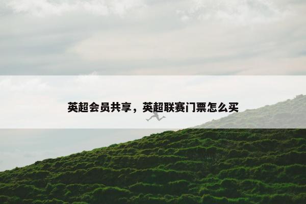 英超会员共享，英超联赛门票怎么买