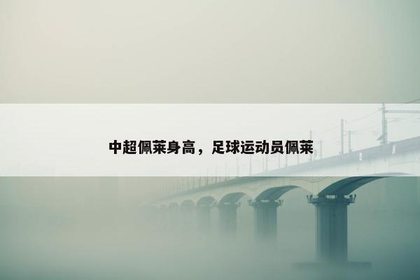 中超佩莱身高，足球运动员佩莱