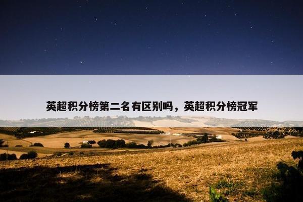 英超积分榜第二名有区别吗，英超积分榜冠军