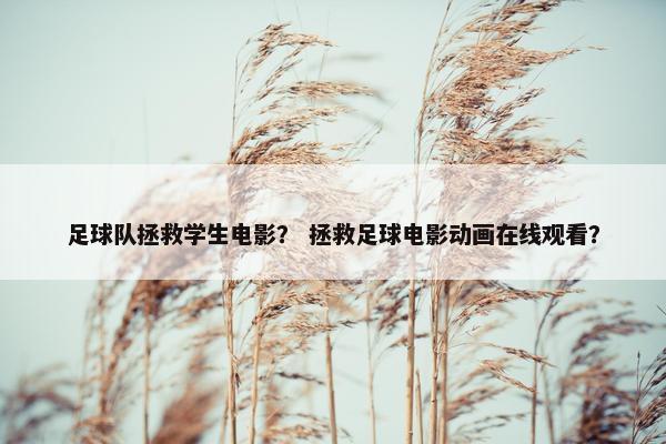 足球队拯救学生电影？ 拯救足球电影动画在线观看？