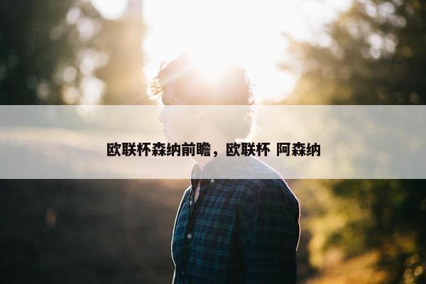 欧联杯森纳前瞻，欧联杯 阿森纳