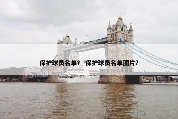 保护球员名单？ 保护球员名单图片？