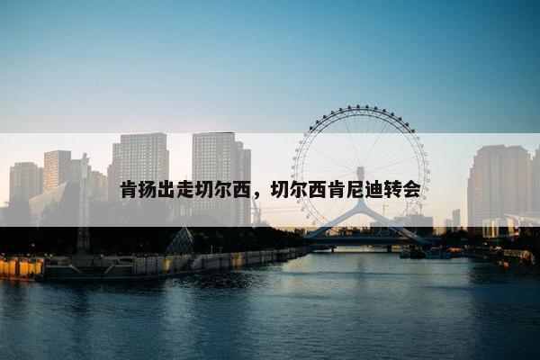 肯扬出走切尔西，切尔西肯尼迪转会