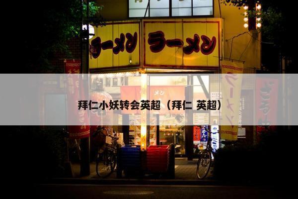 拜仁小妖转会英超（拜仁 英超）