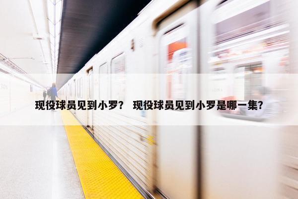 现役球员见到小罗？ 现役球员见到小罗是哪一集？