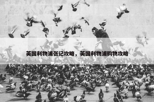 英国利物浦张记攻略，英国利物浦购物攻略