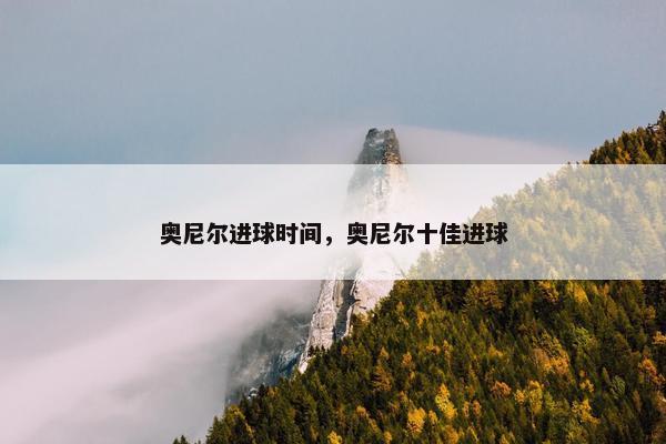 奥尼尔进球时间，奥尼尔十佳进球