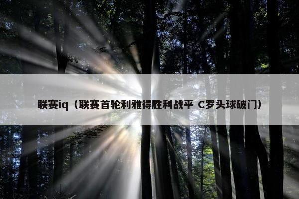 联赛iq（联赛首轮利雅得胜利战平 C罗头球破门）