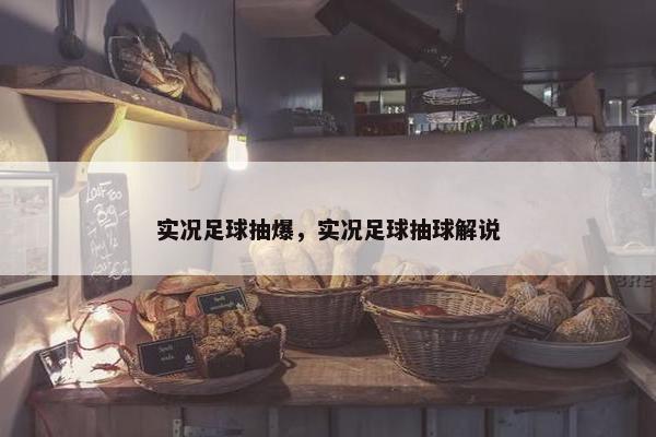 实况足球抽爆，实况足球抽球解说