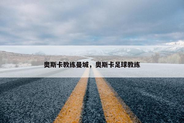 奥斯卡教练曼城，奥斯卡足球教练