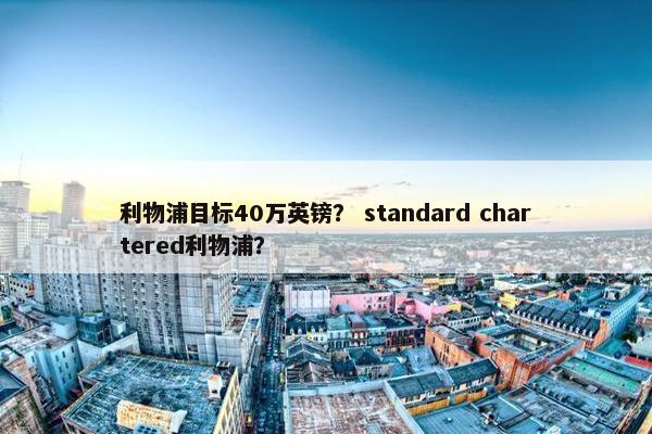 利物浦目标40万英镑？ standard chartered利物浦？