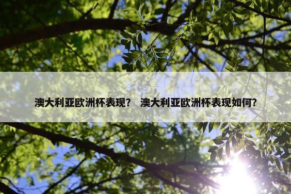 澳大利亚欧洲杯表现？ 澳大利亚欧洲杯表现如何？