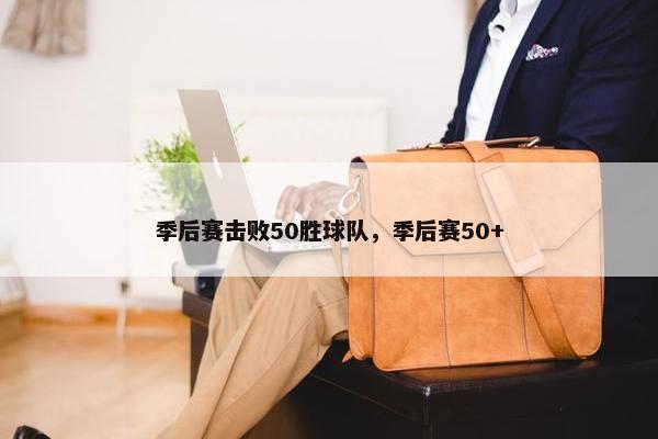 季后赛击败50胜球队，季后赛50+