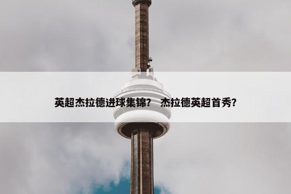 英超杰拉德进球集锦？ 杰拉德英超首秀？
