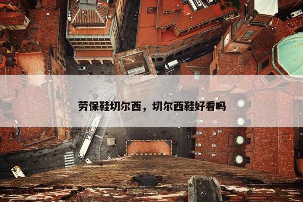 劳保鞋切尔西，切尔西鞋好看吗